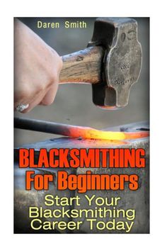 the book cover for blacksmithing for beginners, featuring an image of a hammer hitting a