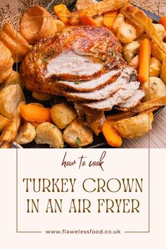 turkey crown in an air fryer on a plate with potatoes and carrots next to the words, how to cook turkey crown in an air fryer