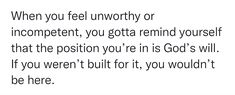 an image with the words when you feel unworthyly or incompent, you gota remind yourself that the position you're in god's will