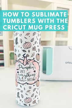 a cup with the words how to sublimate tumblers with the cricut mug press