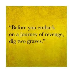 a yellow background with the words before you embark on a journey of revenge, dig two graves