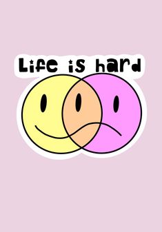 two smiley faces with the words life is hard