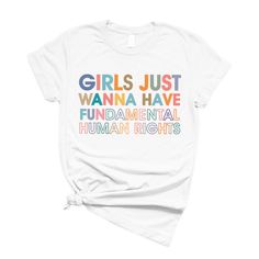 a white shirt with the words girls just wanna have fundamental human rights on it