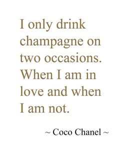 coco chanel quote i only drink champagne on two occasions when i am in love and when i am not