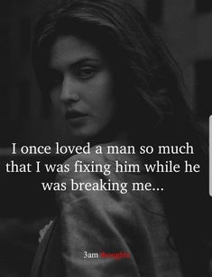 a woman in black and white with the quote i once loved a man so much that i was fixing him while he was breaking me