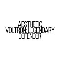 the words aesthetic voltron, legendary and defender written in black on a white background