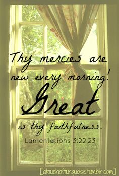 an open window with the words, they mercies are new every morning great is by faith