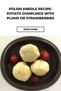 three dumplings in a black bowl with strawberries on the side and text reading polish kniel recipe - potato dumplings with plums or strawberries