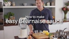 a man standing in front of a kitchen counter with food on it and the words how to make easy bearnais sauce