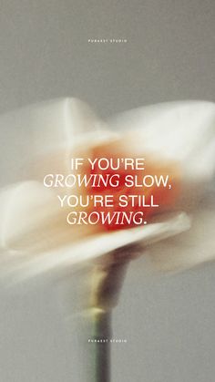 a flower with the words if you're growing slow, you're still growing