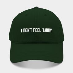 I Don't Feel Tardy Funny -- Choose from our vast selection of Dad hats to match with your favorite design to make the perfect custom graphic Hat. Customize your color! For men and women. Trendy Sports Cap For Events, Trendy Sports Cap, Trendy Curved Bill Hat For Sports Events, Trendy Sports Event Caps, Trendy Curved Brim Hat For Sports Events, Green Flat Bill Hat With Letter Print, Green Pre-shrunk Baseball Cap, Little Hats, Starting Fresh