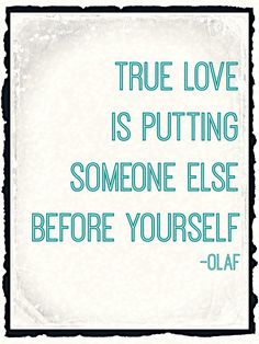 True love is putting someone else before yourself - Olaf #frozen #love #quote Frozen Love, True Love Is, Disney Quotes, Christmas Quotes, Olaf, Movie Quotes