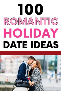 a man and woman kissing in front of the words, 100 romantic holiday date ideas