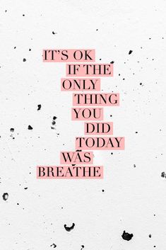 the words it's ok if the only thing you did today was breathe