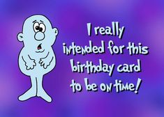 a birthday card with a cartoon character saying i really lived for this birthday card to be o'time