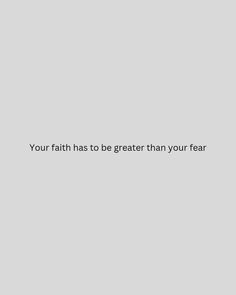 a white and black photo with the words your faith has to be greater than your fear