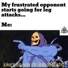 a cartoon character pointing at something with the caption saying, my frustrated opponent starts going for leg attacks me