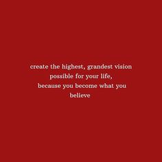 a red background with the words create the highest, grandest vision possible for your life, because you become what you believe