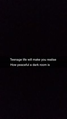 the text reads teenage life will make you realise how peaceful a dark room is