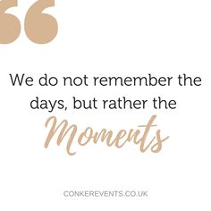 a quote that reads, we do not remember the days, but rather the moments