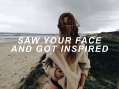 a woman standing on top of a sandy beach next to the ocean with text saying, saw your face and got inspired