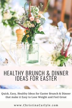 a table with flowers in a vase on it and the words healthy brunch & dinner ideas for easter