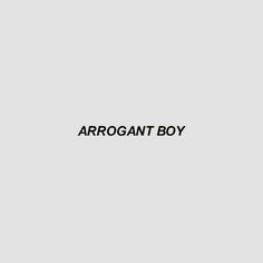 the word arrogant boy is written in black on a gray background