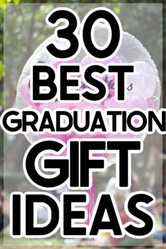 the words, 30 best graduation gift ideas are in black and white with pink balloons