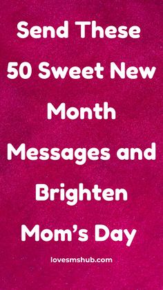 a pink poster with the words send these 50 sweet new month messages and brighten mom's day