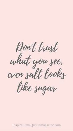 a quote that says don't trust what you see, even salt looks like sugar