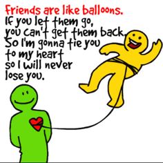 a cartoon character holding onto a string with the caption friends are like balloons if you let them go, you can get them back so i'm