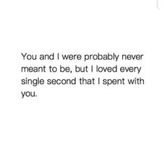 the text reads, you and i were probably never meant to be loved every single second that i spent with you