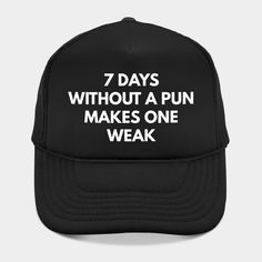 "7 Days Without A Pun Makes One Weak" funny expression that will get your friends and family laughing. Perfect as a gift. -- Choose from our vast selection of Trucker hats to match with your favorite design to make the perfect custom graphic Hat. Customize your color! For men and women. Funny Black Trucker Hat With Letter Print, Funny Black Hat For Gift, Funny Black Hats For Gifts, Funny Snapback Hat With Letter Print, Funny Black Hat As Gift, Funny Black Hats For Gift, Funny Black Snapback Trucker Hat, Funny Letter Print Baseball Cap, Funny Letter Print Hats As Gifts