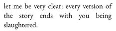 the words are written in black and white on a piece of paper that says, let me be very clear every version of the story ends with you being slaughtered