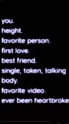 the text on the screen reads, you heightn't favorite person first love best friend single, taken, talking body