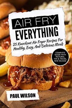 the book cover for air fry everything, featuring an image of a pulled pork sandwich and french fries