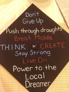 a graduation cap with words written on it that read, don't give up push through draughts break molds think and create stay strong live on power to the local local