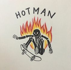 a drawing of a skeleton on a skateboard with flames in the background that says hot man