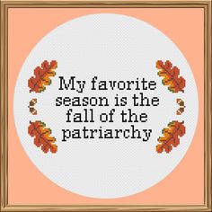 a cross stitch pattern with the words, my favorite season is the fall of the patriachy