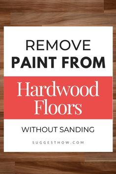 the words remove paint from hardwood floors without sanding are in red and white on top of