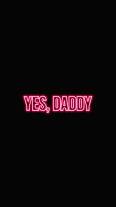 the words yes, daddy are lit up in pink on a black background with red letters