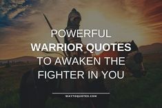 a person on a horse with the words powerful warrior quotes to awake the fighter in you