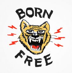 a drawing of a tiger with the words born to free on it's face