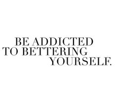 the words be adicted to bettering yourself are shown in black on a white background