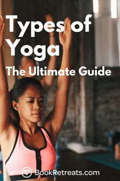 a woman doing yoga with her arms in the air and text that reads types of yoga the ultimate guide