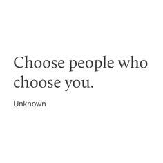 an image with the words choose people who choose you unknown in black on a white background