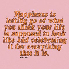 a pink background with an orange and black quote saying happiness is letting go of what you think your life is supposed to look like and celebrating it for everything that