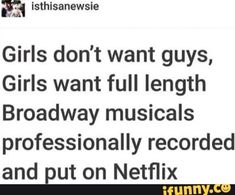 a tweet with the caption girls don't want guys, girls want full length broadway musicals professionally recorded and put on netflix