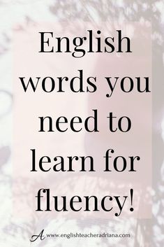 the words english words you need to learn for flueny are shown in black and white