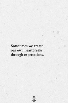 a white paper with the words sometimes we create our own heartbreaks through expectations